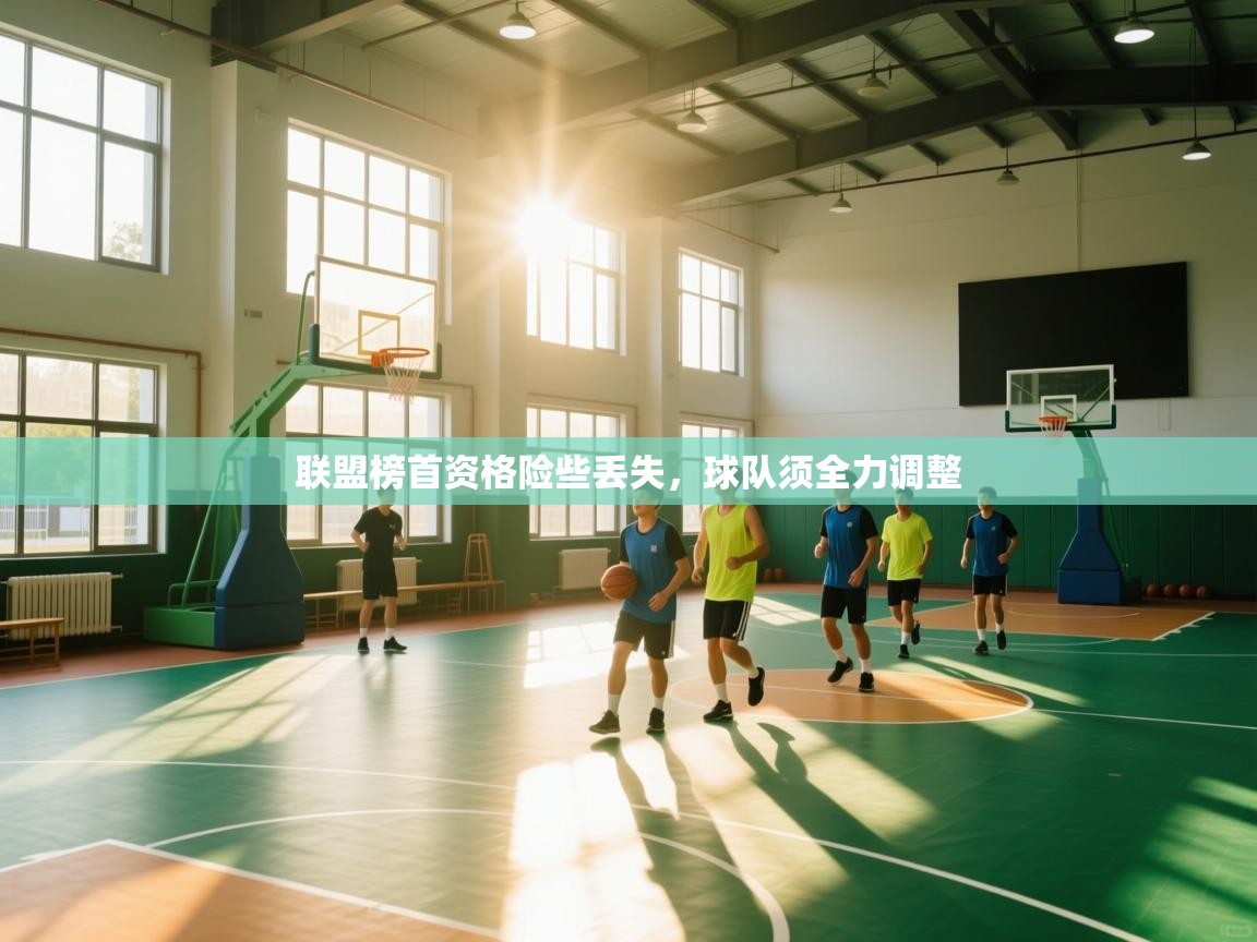 联盟榜首资格险些丢失,球队须全力调整 第2张